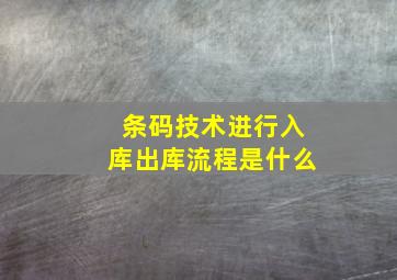 条码技术进行入库出库流程是什么