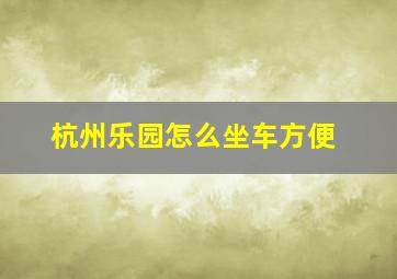 杭州乐园怎么坐车方便