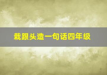 栽跟头造一句话四年级