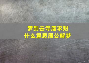 梦到去寺庙求财什么意思周公解梦