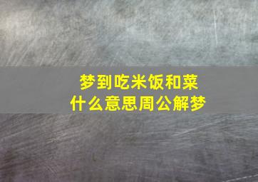 梦到吃米饭和菜什么意思周公解梦