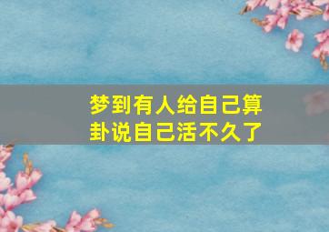 梦到有人给自己算卦说自己活不久了