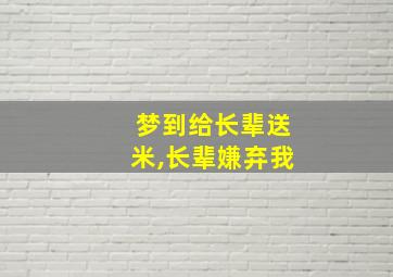 梦到给长辈送米,长辈嫌弃我