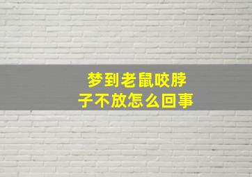 梦到老鼠咬脖子不放怎么回事