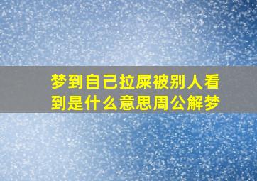 梦到自己拉屎被别人看到是什么意思周公解梦