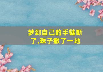 梦到自己的手链断了,珠子撒了一地