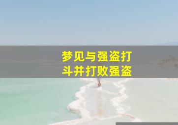 梦见与强盗打斗并打败强盗