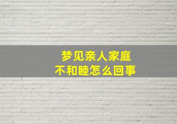 梦见亲人家庭不和睦怎么回事