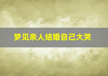 梦见亲人结婚自己大哭