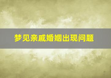 梦见亲戚婚姻出现问题