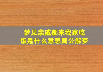 梦见亲戚都来我家吃饭是什么意思周公解梦