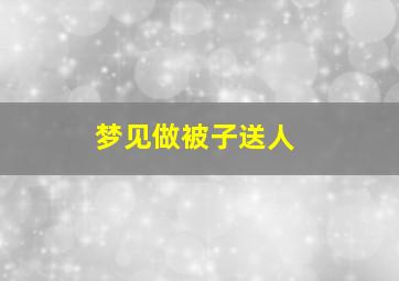 梦见做被子送人