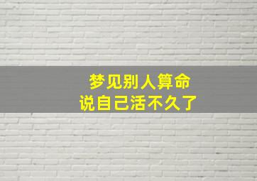 梦见别人算命说自己活不久了