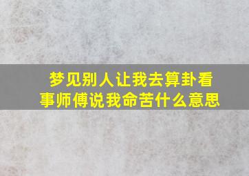 梦见别人让我去算卦看事师傅说我命苦什么意思