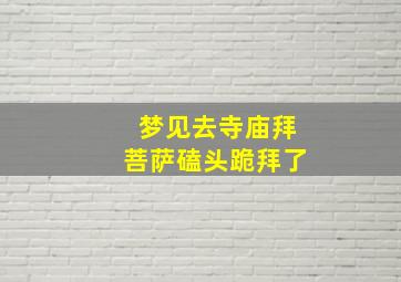 梦见去寺庙拜菩萨磕头跪拜了