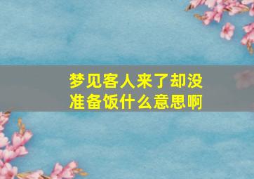 梦见客人来了却没准备饭什么意思啊