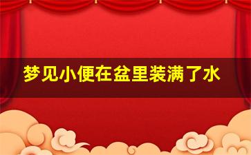 梦见小便在盆里装满了水