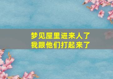 梦见屋里进来人了我跟他们打起来了