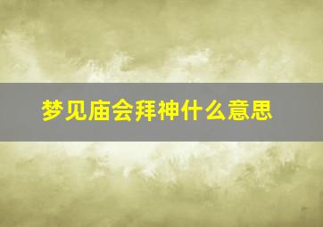 梦见庙会拜神什么意思