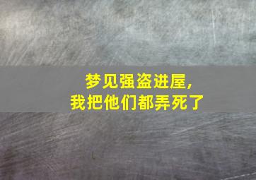 梦见强盗进屋,我把他们都弄死了