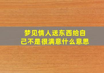 梦见情人送东西给自己不是很满意什么意思