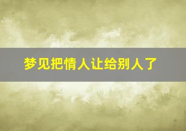 梦见把情人让给别人了