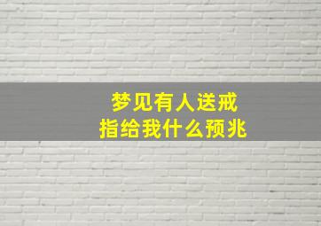 梦见有人送戒指给我什么预兆