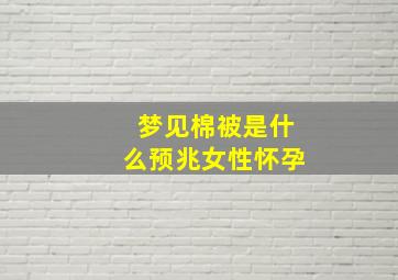 梦见棉被是什么预兆女性怀孕