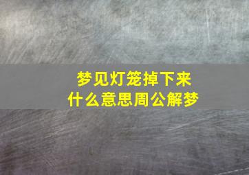 梦见灯笼掉下来什么意思周公解梦