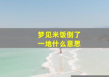 梦见米饭倒了一地什么意思