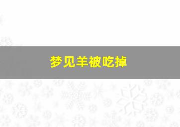 梦见羊被吃掉