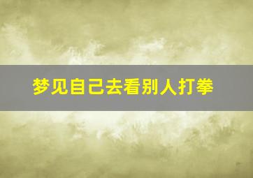 梦见自己去看别人打拳