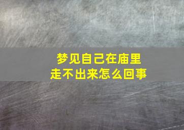 梦见自己在庙里走不出来怎么回事