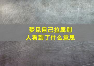 梦见自己拉屎别人看到了什么意思