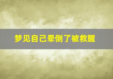 梦见自己晕倒了被救醒