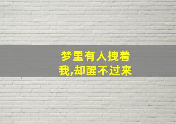 梦里有人拽着我,却醒不过来