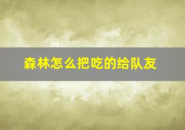 森林怎么把吃的给队友