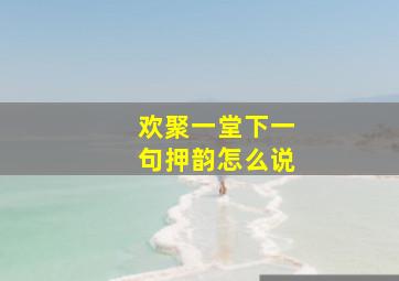 欢聚一堂下一句押韵怎么说