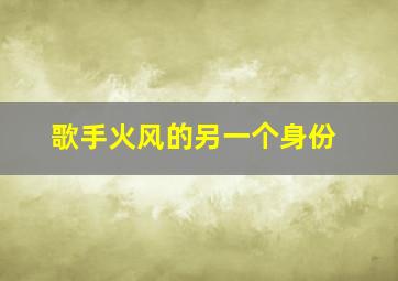 歌手火风的另一个身份