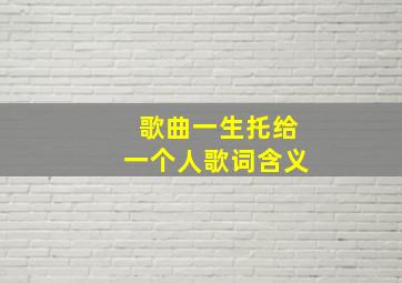 歌曲一生托给一个人歌词含义