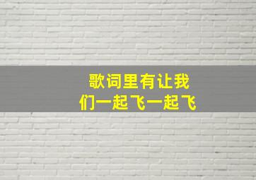 歌词里有让我们一起飞一起飞