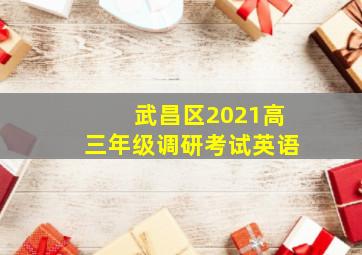 武昌区2021高三年级调研考试英语