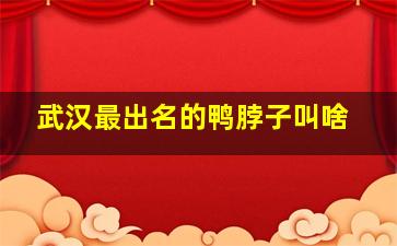 武汉最出名的鸭脖子叫啥