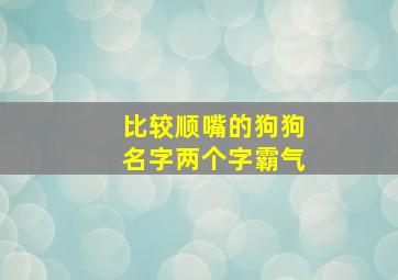 比较顺嘴的狗狗名字两个字霸气