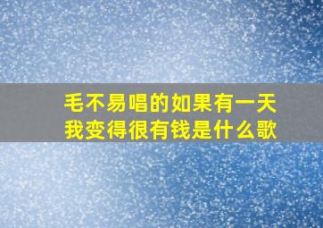 毛不易唱的如果有一天我变得很有钱是什么歌