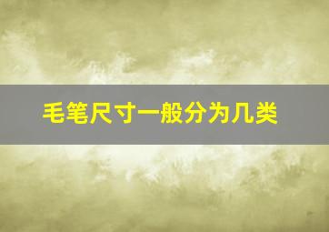 毛笔尺寸一般分为几类