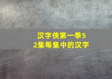 汉字侠第一季52集每集中的汉字