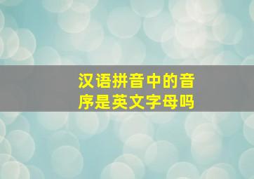 汉语拼音中的音序是英文字母吗