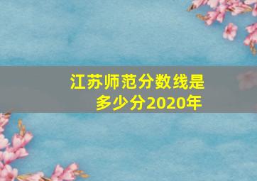 江苏师范分数线是多少分2020年