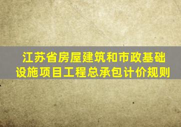 江苏省房屋建筑和市政基础设施项目工程总承包计价规则